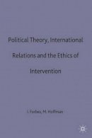 Ian Forbes (Ed.) - Political Theory, International Relations and the Ethics of Intervention (Southampton Studies in International Policy) - 9780333473764 - V9780333473764