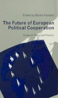 Martin Holland (Ed.) - The Future of European Political Cooperation: Essays on Theory and Practice - 9780333524114 - KIN0001253