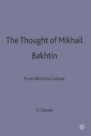 David K. Danow - The Thought of Mikhail Bakhtin: From Word to Culture - 9780333556320 - V9780333556320