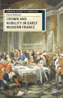 Donna Bohanon - Crown and Nobility in Early Modern France (European History in Perspective) - 9780333609729 - 9780333609729