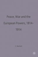 C.j. Bartlett - Peace, War and the European Powers, 1814-1914 - 9780333620014 - V9780333620014