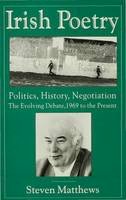 Steven Matthews - Irish Poetry: Politics, History, Negotiation : The Evolving Debate, 1969 to the Present - 9780333643365 - V9780333643365