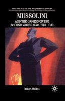 M. Feldman - Mussolini and the Origins of the Second World War, 1933 - 1940 (Making of the Twentieth Century) - 9780333748152 - V9780333748152