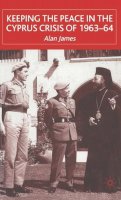 A. James - Keeping the Peace in the Cyprus Crisis of 1963-64 - 9780333748572 - V9780333748572