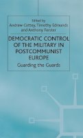 A. Cottey (Ed.) - Democratic Control of the Military in Postcommunist Europe: Guarding the Guards (One Europe or Several?) - 9780333946244 - V9780333946244