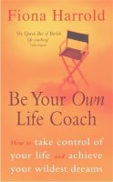Fiona Harrold - Be Your Own Life Coach: How to Take Control of Your Life and Achieve Your Wildest Dreams - 9780340770641 - V9780340770641