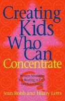 Jean Robb & Hilary Letts - Creating Kids Who Can Concentrate: Proven Strategies for Beating ADD Without Drugs - 9780340820445 - KEX0263598