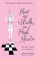 Camilla Morton - How to Walk in High Heels: The Girl´s Guide to Everything - 9780340836064 - KEX0219090