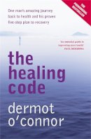 Dermot O'Connor - The Healing Code: One man´s amazing journey back to health and his proven five-step plan to recovery - 9780340899410 - 9780340899410