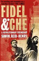 Simon Reid-Henry - Fidel and Che: The Revolutionary Friendship Between Fidel Castro and Che Guevara - 9780340923467 - V9780340923467