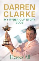 Hodder & Stoughton - Heroes All: My 2006 Ryder Cup Story - 9780340937167 - KNW0010283