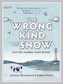 Rob Penn And Antony Woodward - The Wrong Kind of Snow: How the Weather Made Britain - 9780340937884 - KAC0004152