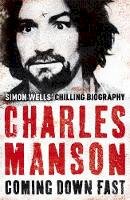 Simon Wells - Charles Manson: Coming Down Fast - 9780340977033 - V9780340977033