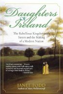Janet Todd - Daughters of Ireland:  The Rebellious Kingsborough Sisters and the Making of a Modern Nation - 9780345447630 - V9780345447630