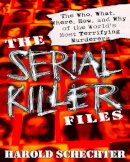 Harold Schechter - The Serial Killer Files: The Who, What, Where, How, and Why of the World's Most Terrifying Murderers - 9780345465665 - V9780345465665