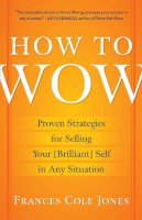 Frances Cole Jones - How to Wow: Proven Strategies for Selling Your [Brilliant] Self in Any Situation - 9780345501790 - V9780345501790