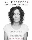 Sara  Gilbert - The Imperfect Environmentalist: A Practical Guide to Clearing Your Body, Detoxing Your Home, and Saving the Earth (Without Losing Your Mind) - 9780345537584 - V9780345537584