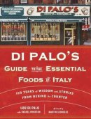 Lou Di Palo - Di Palo's Guide to the Essential Foods of Italy: 100 Years of Wisdom and Stories from Behind the Counter - 9780345545800 - V9780345545800