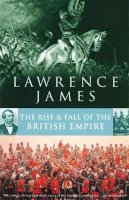 Lawrence James - Rise And Fall Of The British Empire - 9780349106670 - V9780349106670