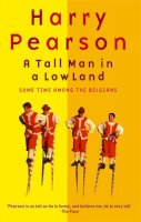 Harry Pearson - A Tall Man In A Low Land: Some Time Among the Belgians - 9780349112060 - V9780349112060