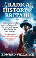Edward Vallance - A Radical History of Britain: Visionaries, Rebels and Revolutionaries - The Men and Women Who Fought for Our Freedoms - 9780349120263 - V9780349120263