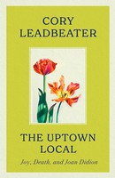 Cory Leadbeater - The Uptown Local: Joy, Death, and Joan Didion - 9780349127187 - V9780349127187