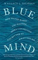 Wallace J. Nichols - Blue Mind: How Water Makes You Happier, More Connected and Better at What You Do - 9780349139579 - V9780349139579