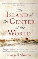 Russell Shorto - The Island at the Center of the World: The Epic Story of Dutch Manhattan and the Forgotten Colony that Shaped America - 9780349140209 - V9780349140209