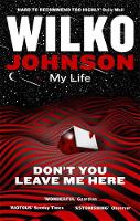 Wilko Johnson - Don't You Leave Me Here: My Life - 9780349142005 - V9780349142005