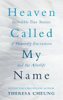Theresa Cheung - Heaven Called My Name: Incredible True Stories of Heavenly Encounters and the Afterlife - 9780349413006 - V9780349413006