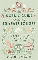 Dr. Bertil Marklund - The Nordic Guide to Living 10 Years Longer: 10 Easy Tips to Live a Healthier, Happier Life - 9780349415406 - KTG0015734