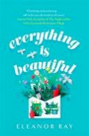 Eleanor Ray - Everything is Beautiful:  ´the most uplifting book of the year´ Good Housekeeping - 9780349427423 - 9780349427423