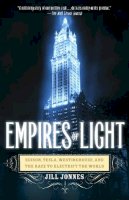 Jill Jonnes - Empires of Light: Edison, Tesla, Westinghouse, and the Race to Electrify the World - 9780375758843 - V9780375758843