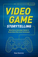 Evan Skolnick - Video Game Storytelling: What Every Developer Needs to Know about Narrative Techniques - 9780385345828 - V9780385345828