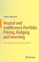 Srdjan Stojanovic - Neutral and Indifference Portfolio Pricing, Hedging and Investing: With applications in Equity and FX - 9780387714172 - V9780387714172