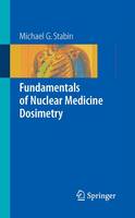 Michael G. Stabin - Fundamentals of Nuclear Medicine Dosimetry - 9780387745787 - V9780387745787