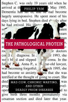 Philip Yam - The Pathological Protein: Mad Cow, Chronic Wasting, and Other Deadly Prion Diseases - 9780387955087 - V9780387955087