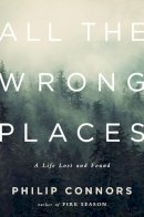 Philip Connors - All the Wrong Places: A Life Lost and Found - 9780393088762 - V9780393088762