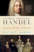 Ellen T. Harris - George Frideric Handel: A Life with Friends - 9780393088953 - V9780393088953