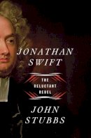 John Stubbs - Jonathan Swift: The Reluctant Rebel - 9780393239423 - 9780393239423