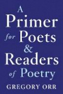 Gregory Orr - A Primer for Poets and Readers of Poetry - 9780393253924 - V9780393253924