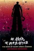 Jan Harold Brunvand - Be Afraid, Be Very Afraid: The Book of Scary Urban Legends - 9780393326130 - V9780393326130