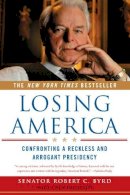 Robert C. Byrd - Losing America: Confronting a Reckless and Arrogant Presidency - 9780393327014 - V9780393327014