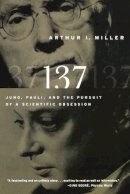 Arthur I. Miller - 137: Jung, Pauli, and the Pursuit of a Scientific Obsession - 9780393338645 - V9780393338645