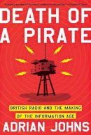 Adrian Johns - Death of a Pirate: British Radio and the Making of the Information Age - 9780393341805 - V9780393341805