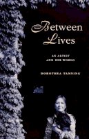 Dorothea Tanning - Between Lives: An Artist and Her World - 9780393343984 - V9780393343984