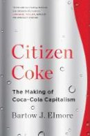 Bartow J. Elmore - Citizen Coke: The Making of Coca-Cola Capitalism - 9780393353341 - V9780393353341