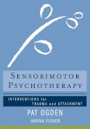 Pat Ogden - Sensorimotor Psychotherapy: Interventions for Trauma and Attachment - 9780393706130 - V9780393706130