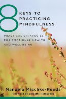 Manuela Mischke Reeds - 8 Keys to Practicing Mindfulness: Practical Strategies for Emotional Health and Well-being - 9780393707953 - V9780393707953