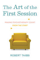 Robert Taibbi - The Art of the First Session: Making Psychotherapy Count From the Start - 9780393708431 - V9780393708431